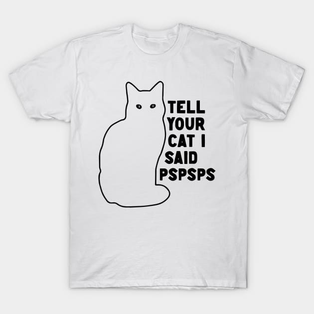 Tell Your Cat I Said Pspsps v2 T-Shirt by Capricorn Jones